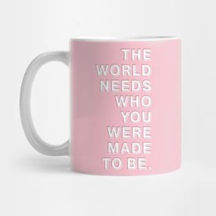 The World Needs Who You Were Made To Be Mug